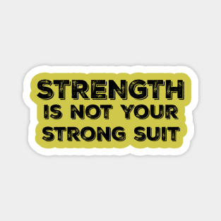 Strength is Not your Strong Suit Magnet