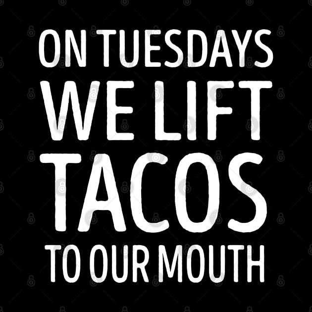 On Tuesdays We Lift Tacos To Our Mouth by LotusTee