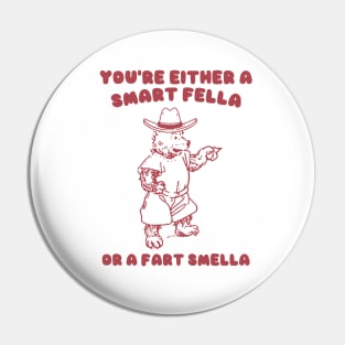 You're Either a Smart Fella or a Fart Smella Pin