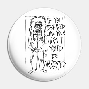 If You Behaved Like The Gov't You'd Be Arrested Pin