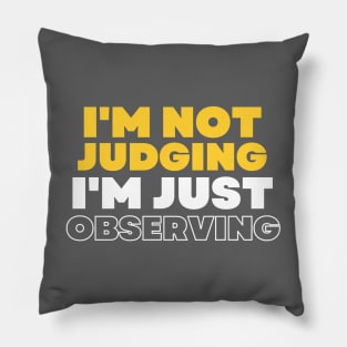 I'm Not Judging I'm Assessing, I'm Not Judging I'm Just Observing Pillow