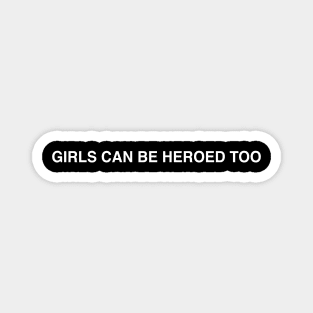 GIRLS CAN BE HEROED TOO Magnet