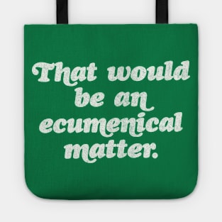 That would be an ecumenical matter Tote