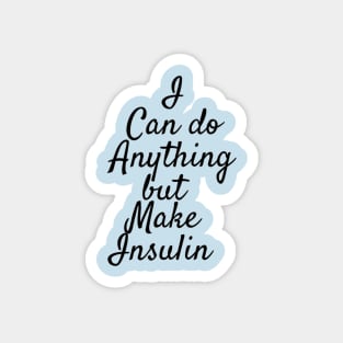 I Can Do Anything But Make Insulin Magnet