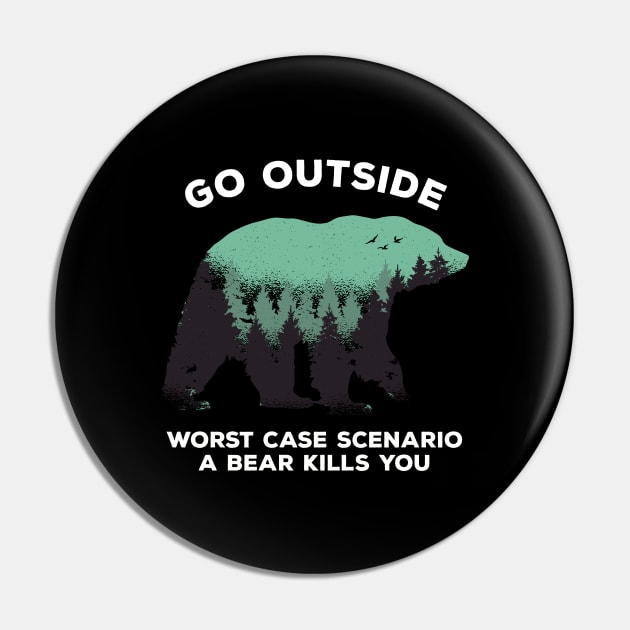 Go Outside Worse Case Scenario Bear Kills You Pin by Bluebird Moon