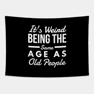 It's Weird Being The Same Age As Old People - Funny Sayings Tapestry