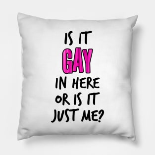 Is It Gay In Here Or Is It Just Me Pillow