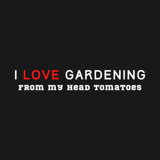 I Love Gardening From My Head Tomatoes T-Shirt