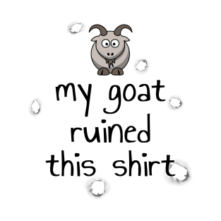 My Goat Ruined This Shirt T-Shirt