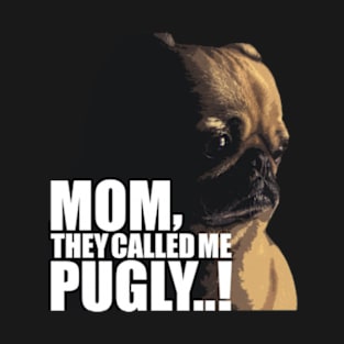 Mom, They Called me pugly T-Shirt