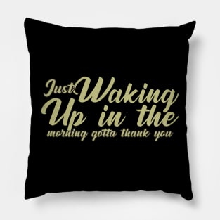 Just waking up in the morning gotta thank you Pillow