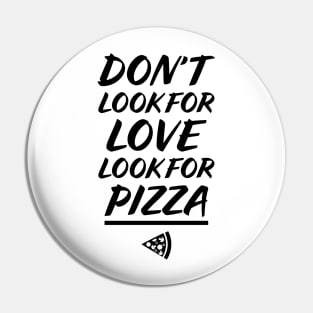 Don't look for love, look for PIZZA Pin