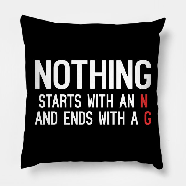 Nothing Starts With An N And Ends With A G Pillow by Embrace Masculinity