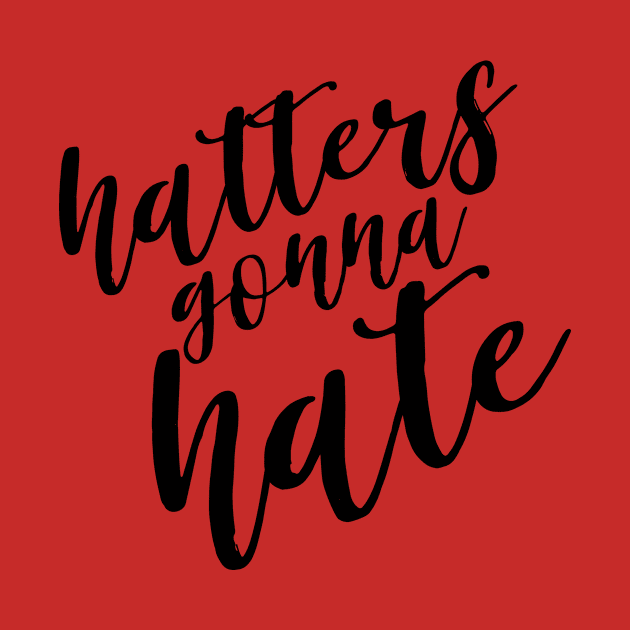 Hatters Gonna Hate by twentysevendstudio