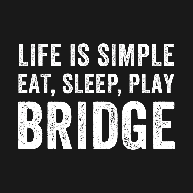 Life is Simple Eat Sleep Play Bridge by Dr_Squirrel