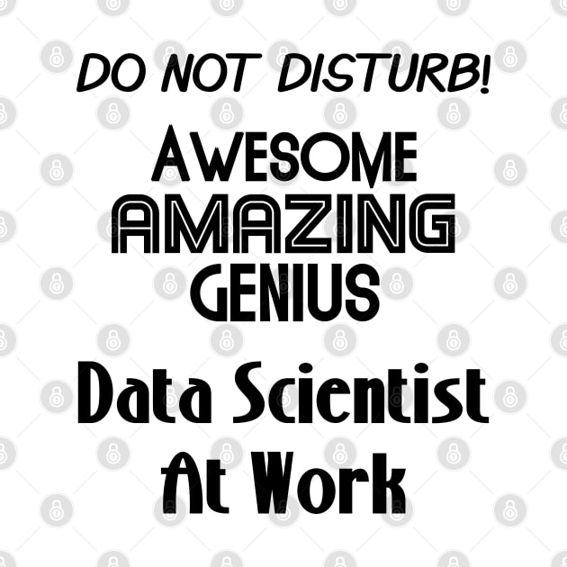 Do Not Disturb Awesome Amazing Genius | Data Scientist At Work Logo Black by aRtVerse