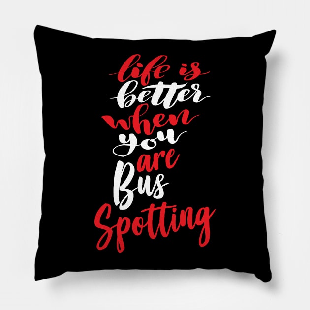 Life Is Better When You Are Bus Spotting Pillow by ProjectX23Red