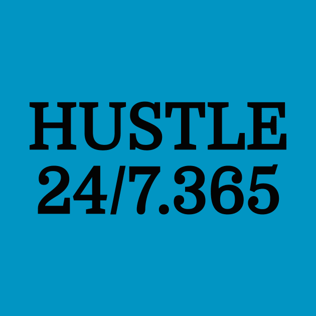 Hustle All Day Everyday 24/7 365 Days Out Of The Year Entrepreneur Motivational T-Shirt by shewpdaddy