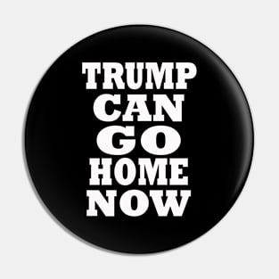 Trump Can Go Home Now Pin