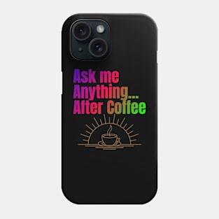 Ask me anything after coffee Phone Case