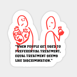 “When people get used to preferential treatment, equal treatment seems like discrimination.” Magnet