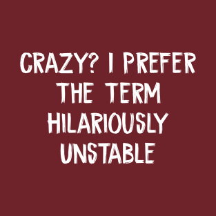 Crazy? I Prefer The Term Hilariously Unstable T-Shirt