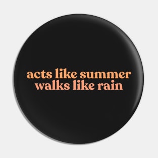 She Acts Like Summer and Walks Like Rain Pin