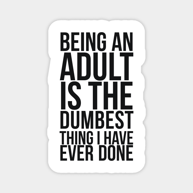 Being An Adult Is The Dumbest Thing I Have Ever Done Magnet by RedYolk