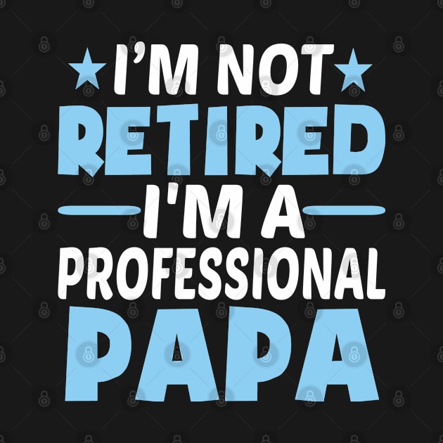 I'm Not Retired I'm Professional Papa by Dhme