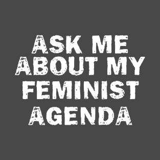 ask me about my feminist agenda T-Shirt