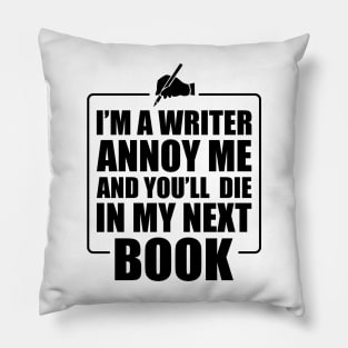 Writer - I'm a writer annoy me and you'll die in my next book Pillow