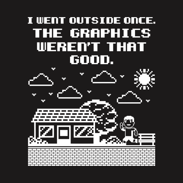 Gamer Shirt - I Went Outside Once, The Graphics weren't that Good by redbarron