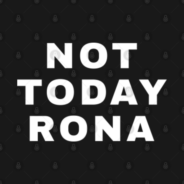 not today rona