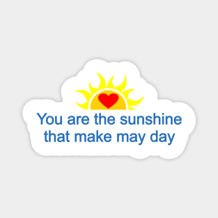 You are the sunshine that make may day Magnet