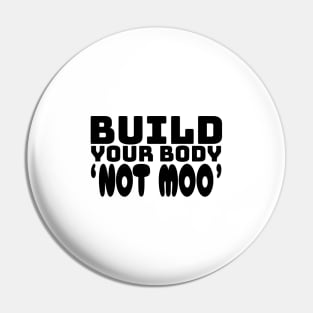 Build Your Body, Not Moo - Funny Vegan Bodybuilding Gifts Pin