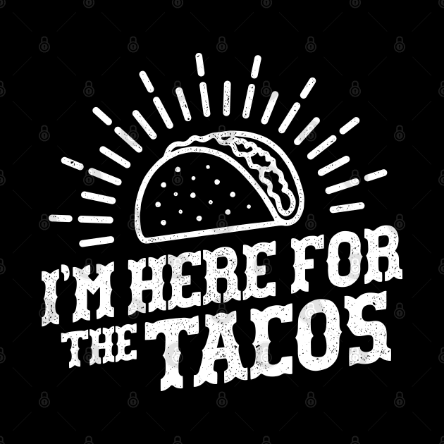 I'm Here For The Tacos by Sachpica