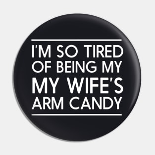 Im So Tired Of Being My My Wifes Arm Candy Wife Pin