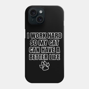 I Work Hard So My Cat Can Have A Better Life Phone Case