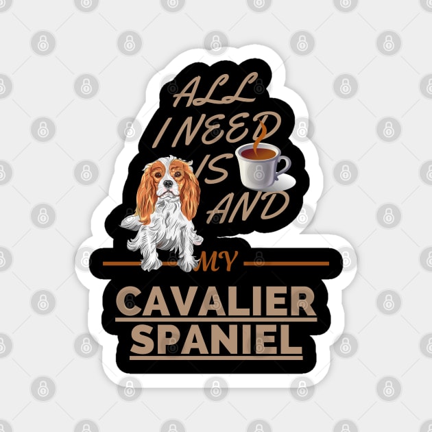 All I Need Is Coffee And My Cavalier Spaniel Magnet by Bullenbeisser.clothes