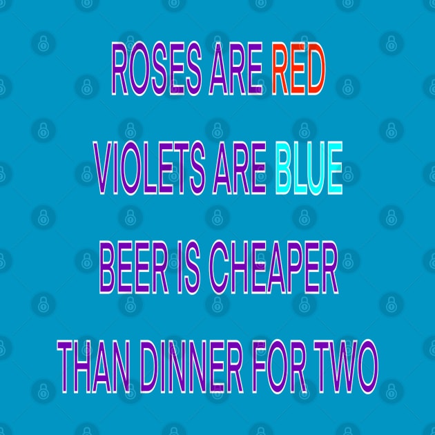 Roses are red violets are blue beer Is cheaper than dinner for two by sailorsam1805