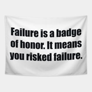 Failure is a badge of honor. It means you risked failure Tapestry