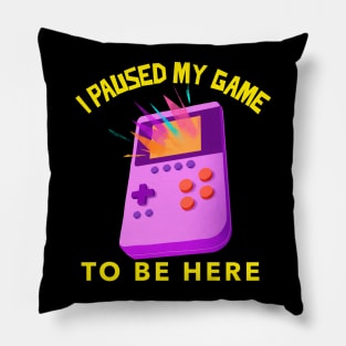 I Paused My Game To Be Here Pillow