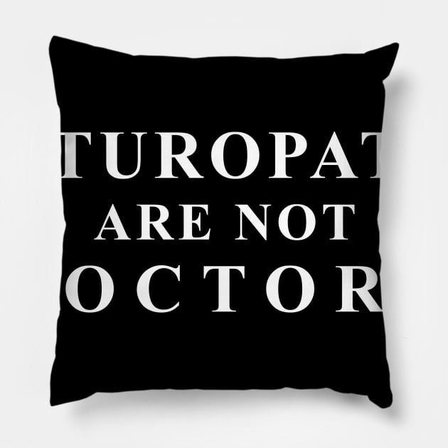 Naturopath's are not doctors! Pillow by weston1