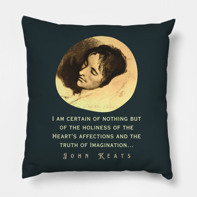 John Keats portrait and quote: “I am certain of nothing but of the holiness of the Heart's affections and the truth of Imagination..." Pillow by artbleed