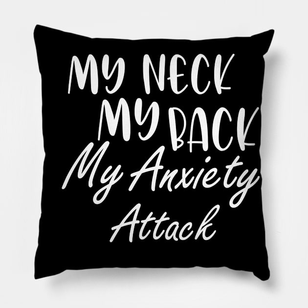 My Neck My Back My Anxiety Attack Pillow by irenelopezz