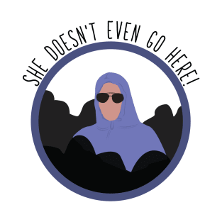 She doesn't Even Go Here T-Shirt