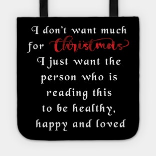 I don't want much for Christmas, I just ant the person who is reading this to be healthy, happy and loved. Tote