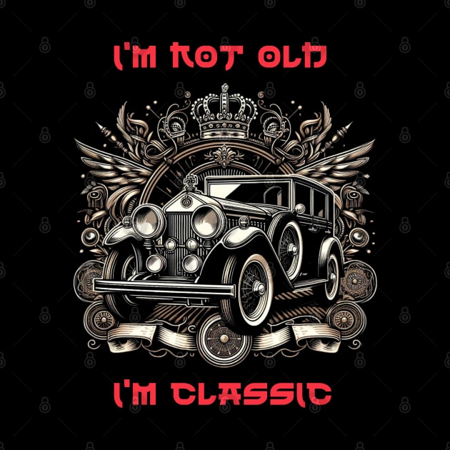 I'm Not Old I'm A Classic Royal Car by earngave