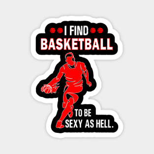 I find basketball to be sexy as hell Magnet