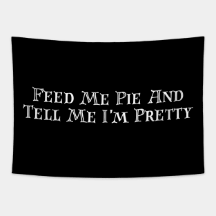 Feed Me Pie And Tell Me I'm Pretty Tapestry